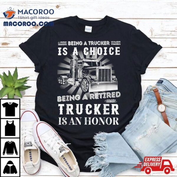 Being A Trucker Is Choice Retired Shirt