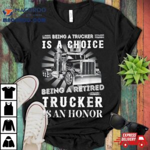 Being A Trucker Is Choice Retired Tshirt