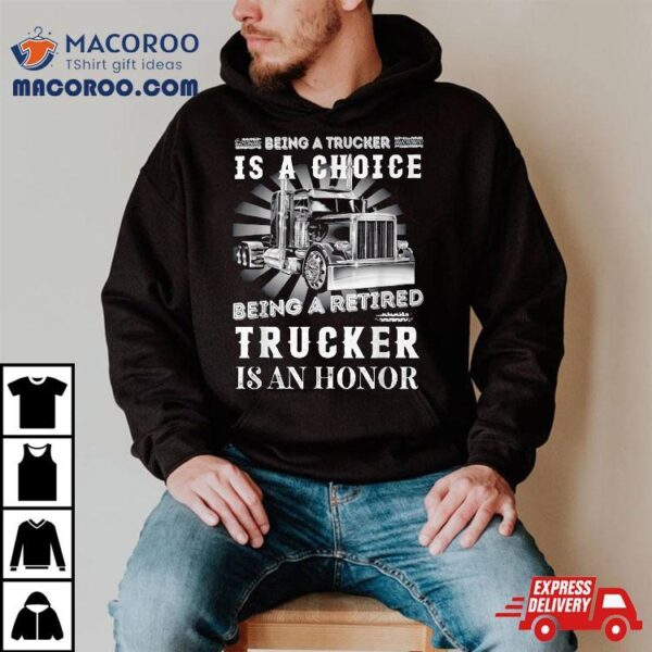 Being A Trucker Is Choice Retired Shirt