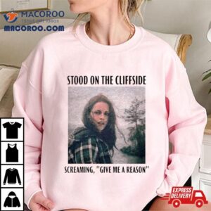 Bella Swan Stood On The Cliffside Screaming Give Me A Reason Tshirt