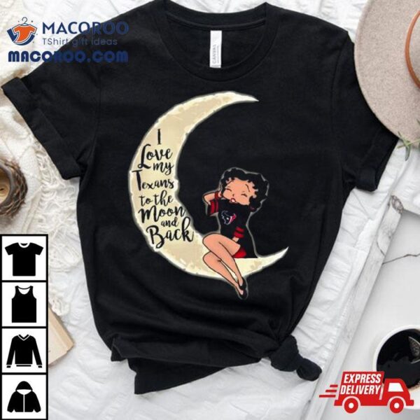 Betty Boop I Love My Houston Texans To The Moon And Back Shirt