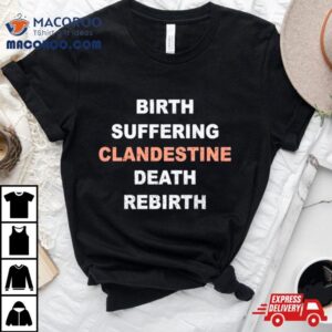Birth Suffering Clandestine Death Rebirth Tshirt