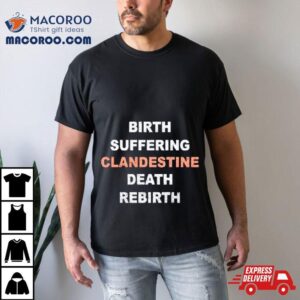 Birth Suffering Clandestine Death Rebirth Tshirt