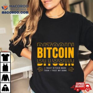 Bitcoin I Trust Bitcoin More Than I Trust My Bank Tshirt