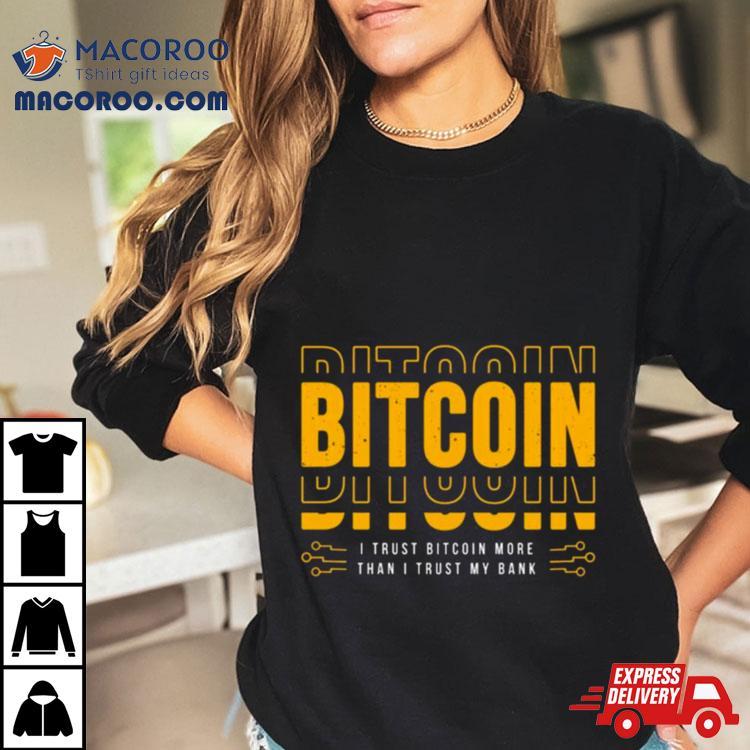 Bitcoin I Trust Bitcoin More Than I Trust My Bank Shirt Bitcoin I Trust Bitcoin More Than I Trust My Bank Shirt