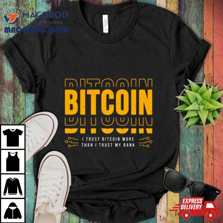 Bitcoin I Trust Bitcoin More Than I Trust My Bank Shirt Bitcoin I Trust Bitcoin More Than I Trust My Bank Shirt