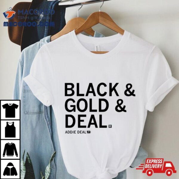 Black And Gold And Deal Addie Deal Shirt