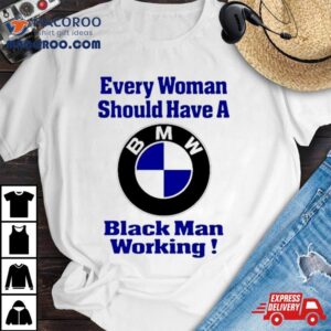 Bmw Every Woman Should Have A Black Man Working Tshirt