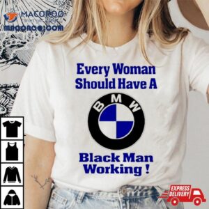 Bmw Every Woman Should Have A Black Man Working Tshirt