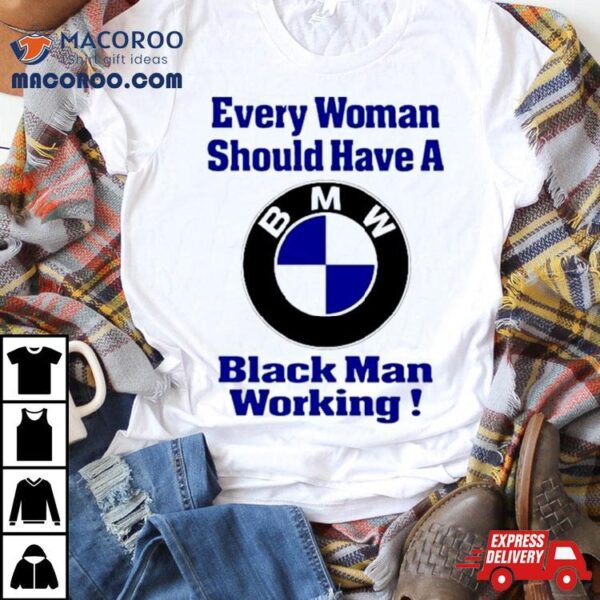 Bmw Every Woman Should Have A Black Man Working Shirt