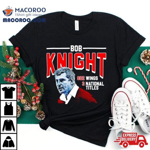 Bob Knight 902 Wings 3 National Titles Shirt