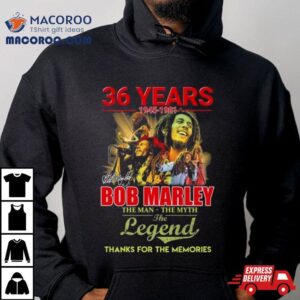 Bob Marley 36 Years 1945 1981 The Man The Myth The Legend Thanks For The Memories Signature Shirt
