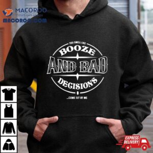 Booze And Bad Decisions Come Sit By Me Tshirt