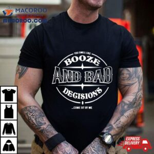 Booze And Bad Decisions Come Sit By Me Tshirt