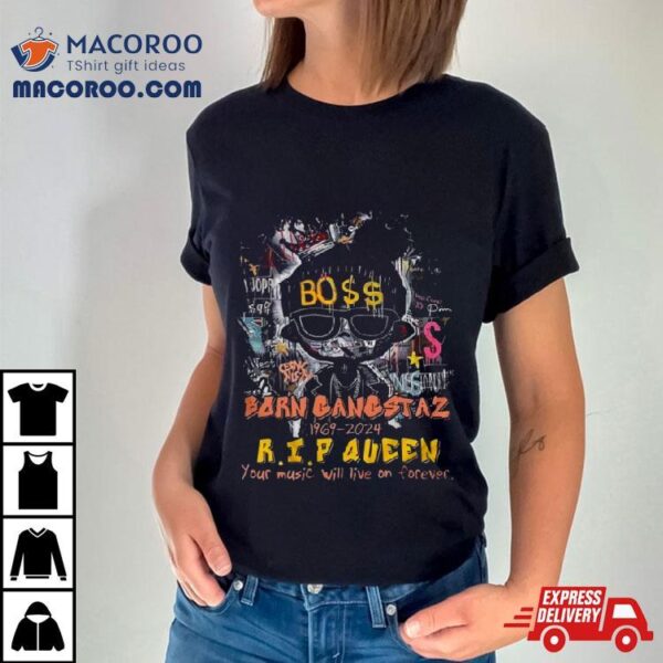 Born Gangstaz 1969 2024 R.i.p Queen Your Music Will Live On Forever Shirt