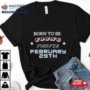 Born To Be Young Forever February Th Tshirt
