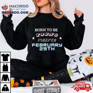 Born To Be Young Forever February Th Tshirt