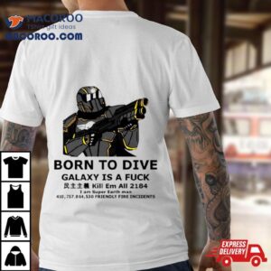 Born To Dive Galaxy Is A Fuck Kill Em All 2184 I Am Super Earth Man 410757864530 Friendly Fire Incidents Shirt