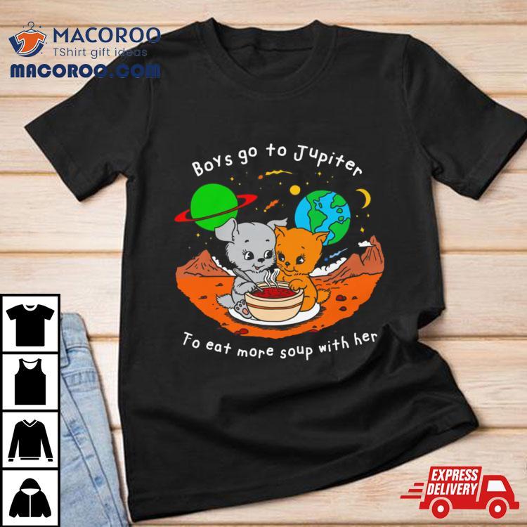 Boys Go To Jupiter To Eat More Soup With Her Shirt Boys Go To Jupiter To Eat More Soup With Her Shirt