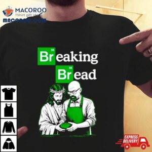 Breaking Bread Jesus And Walter White Tshirt