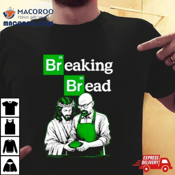 Breaking Bread Jesus And Walter White Shirt