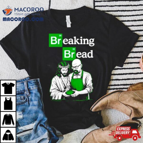 Breaking Bread Jesus And Walter White Shirt