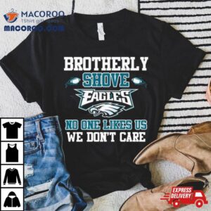 Brotherly Shove Eagles No One Likes Us We Don T Care Long Sleeve Tshirt