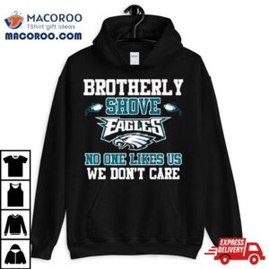 Brotherly Shove Eagles No One Likes Us We Don T Care Long Sleeve Tshirt