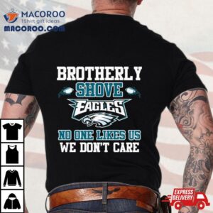 Brotherly Shove Eagles No One Likes Us We Don T Care Long Sleeve Tshirt