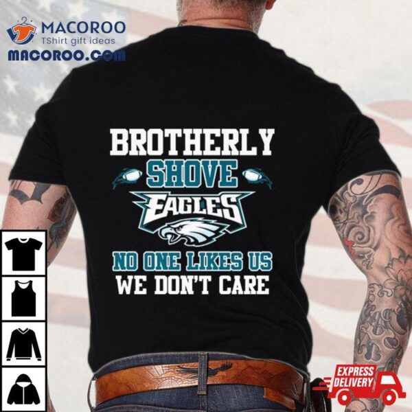 Brotherly Shove Eagles No One Likes Us We Don’t Care Long Sleeve Shirt