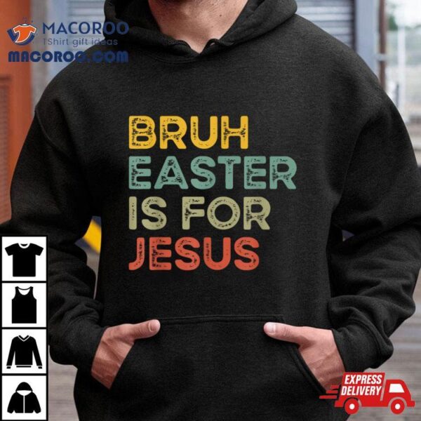 Bruh Easter Is For Jesus Easter Day Christian Easter Shirt