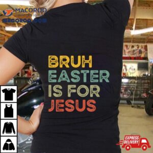 Bruh Easter Is For Jesus Easter Day Christian Easter Shirt