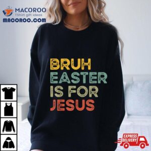 Bruh Easter Is For Jesus Easter Day Christian Easter Tshirt