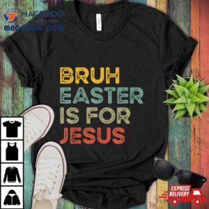 Bruh Easter Is For Jesus Easter Day Christian Easter Tshirt