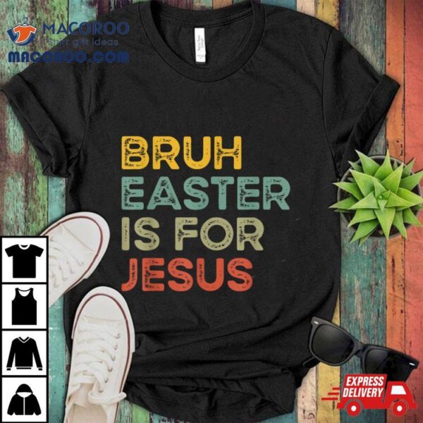 Bruh Easter Is For Jesus Easter Day Christian Easter Shirt