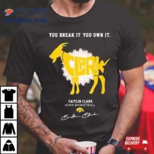 Caitlin Clark You Break It You Own It Goat Iowa Women’s Basketball Signature Shirt