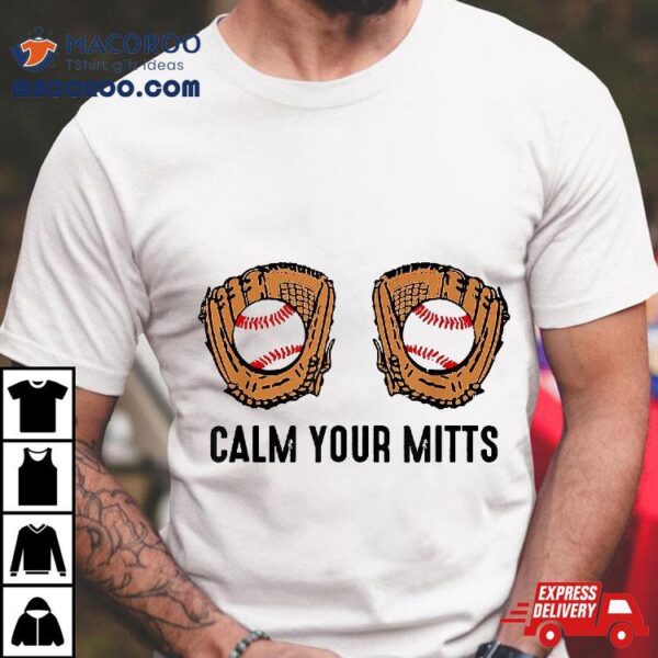 Calm Your Mitts Funny Baseball Player Game Day Sports Lover Shirt