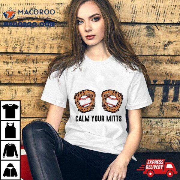 Calm Your Mitts Funny Baseball Player Game Day Sports Lover Shirt