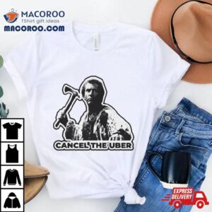 Cancel The Uber Shirt 2 Cancel The Uber Tshirt