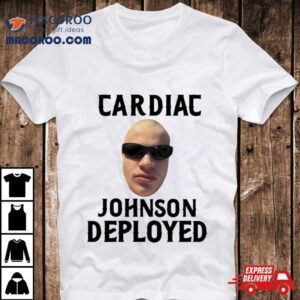 Cardiac Johnson Deployed Shirt 1 Cardiac Johnson Deployed Tshirt