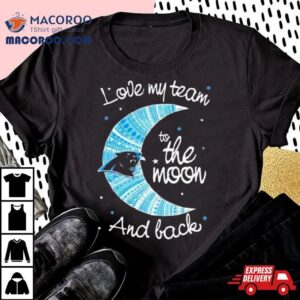 Carolina Panthers Nfl I Love My Team To The Moon And Back Shirt
