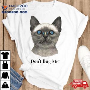 Cat Don T Bug Me Tshirt