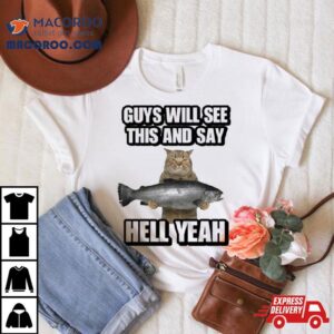 Cat Guys Will See This And Say Hell Yeah Tshirt