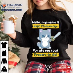 Cat Hello My Name Is Inigo Meowntoya You Ate My Food Prepare To Die Tshirt