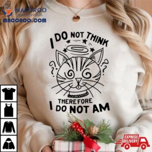 Cat I Do Not Think Therefore I Do Not Am Tshirt