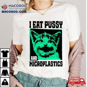 Cat I Eat Pussy And Microplastics Shirt