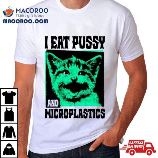 Cat I Eat Pussy And Microplastics Shirt