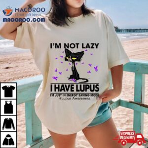 Cat I’m Not Lazy I Have Lupus Shirt