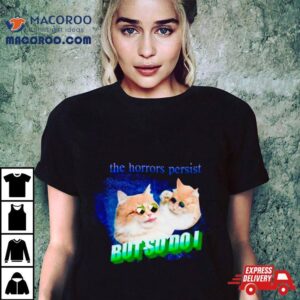 Cat The Horrors Persist But So Do I Tshirt