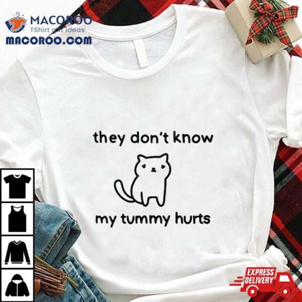 Cat They Don’t Know My Tummy Hurts Shirt